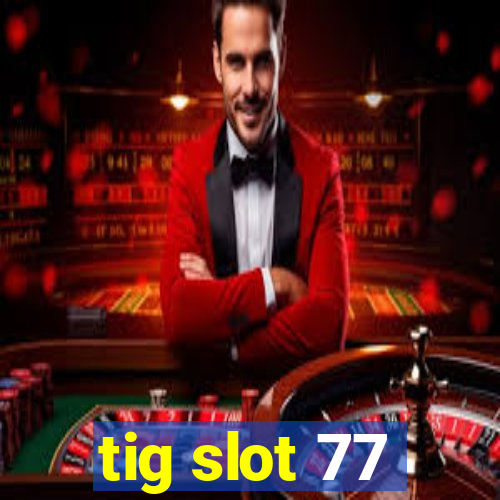 tig slot 77